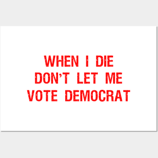 When I die don't let me vote DemocraT Posters and Art